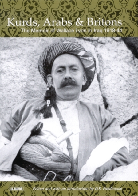 Kurds, Arabs and Britons : The Memoir of Col.W.A.Lyon in Kurdistan, 1918-1945, Hardback Book