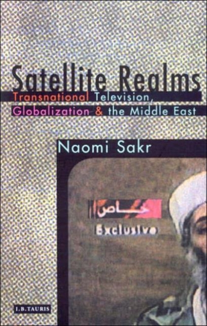 Satellite Realms : Transnational Television, Globalization and the Middle East, Paperback / softback Book
