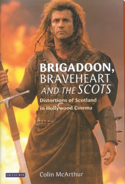 "Brigadoon", "Braveheart" and the Scots : Distortions of Scotland in Hollywood Cinema, Hardback Book