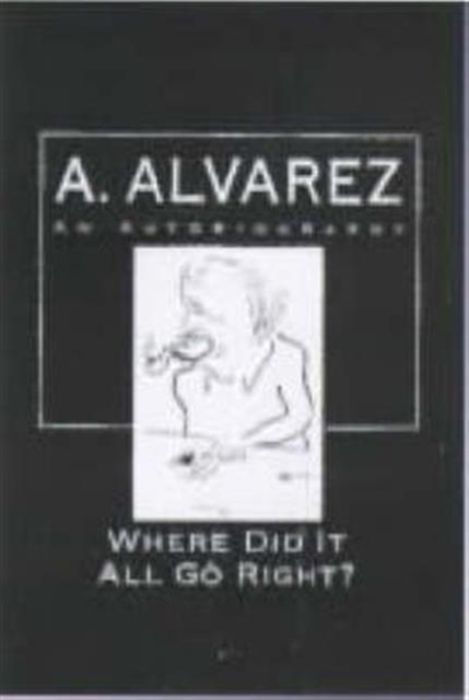 Where Did it All Go Right? : Al Alvarez, Hardback Book