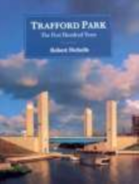 Trafford Park : The First Hundred Years, Hardback Book