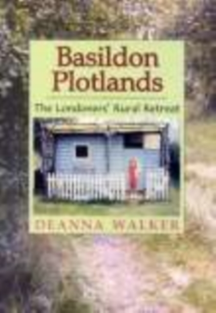 Basildon Plotlands : The Londoners' Rural Retreat, Paperback / softback Book