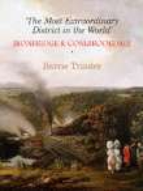 The Most Extraordinary District in the World : Ironbridge and Coalbrookdale A Third Selection, Hardback Book