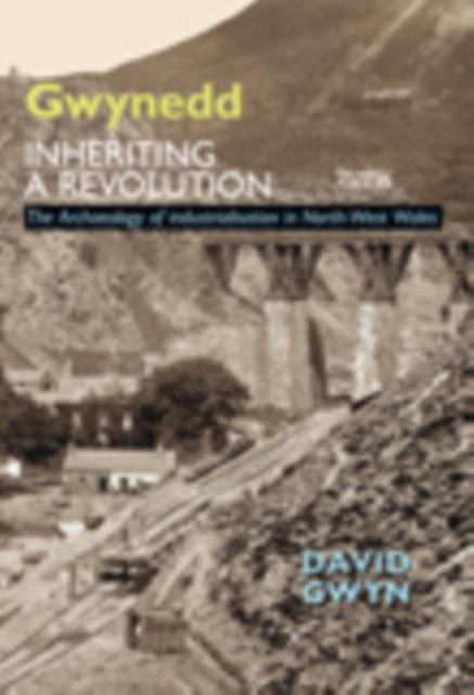 Gwynedd, Inheriting a Revolution : The Archaeology of Industralisation In North West Wales, Hardback Book