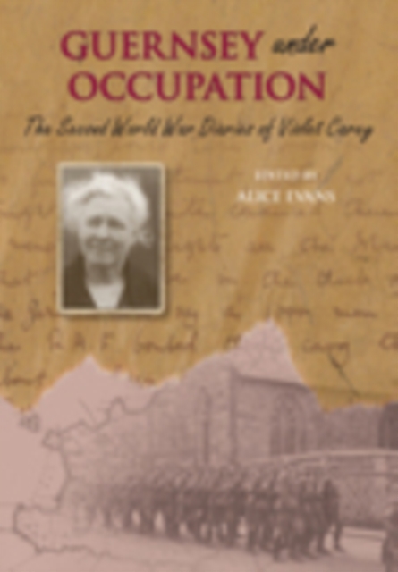 Guernsey Under Occupation : The Second World War Diaries of Violet Carey, Paperback / softback Book