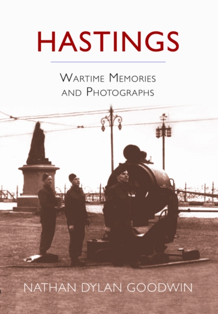 Hastings : Wartime Memories and Photographs, Paperback / softback Book