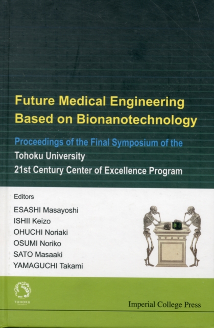 Future Medical Engineering Based On Bionanotechnology - Proceedings Of The Final Symposium Of The Tohoku University 21st Century Center Of Excellence Program, Hardback Book