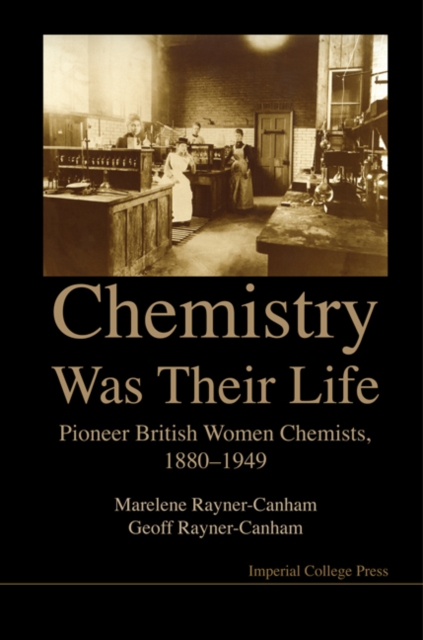 Chemistry Was Their Life: Pioneering British Women Chemists, 1880-1949, Hardback Book