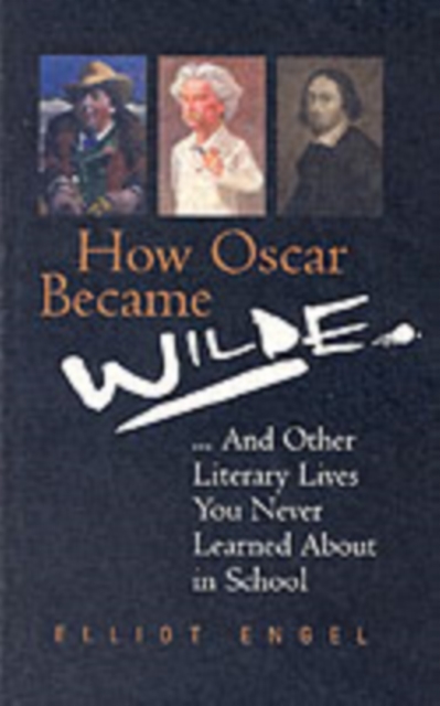 How Oscar Became Wilde? : And Other Literary Lives You Never Learned About at School, Paperback / softback Book