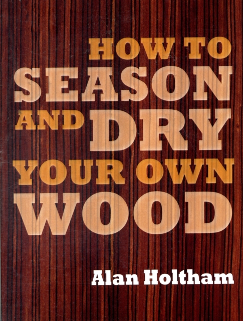 How to Season and Dry Your Own Wood, Hardback Book