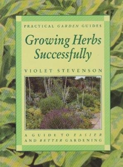 Growing Herbs Successfully : Practical Garden Guides, Hardback Book