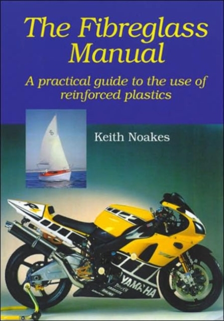 The Fibreglass Manual : A Practical Guide to the Use of Glass Reinforced Plastics, Hardback Book