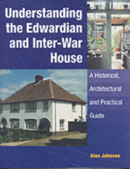 Understanding the Edwardian and Inter-war House: a Historical and Practical Guide, Hardback Book