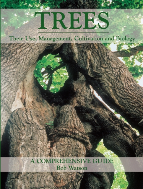 Trees : Their Use, Management, Cultivation and Biology - A Comprehensive Guide, Hardback Book