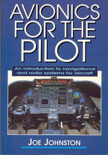 Avionics for the Pilot : An Introduction to Navigational and Radio Systems for Aircraft, Paperback / softback Book