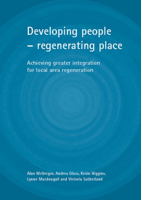 Developing people - regenerating place : Achieving greater integration for local area regeneration, Paperback / softback Book
