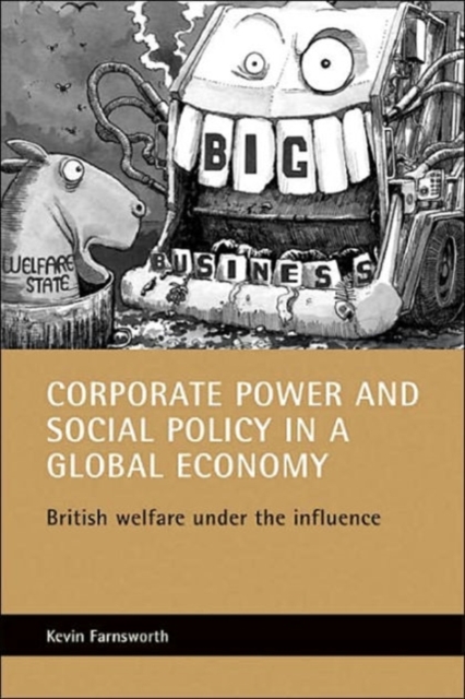 Corporate power and social policy in a global economy : British welfare under the influence, Paperback / softback Book
