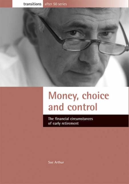Money, choice and control : The financial circumstances of early retirement, Paperback / softback Book