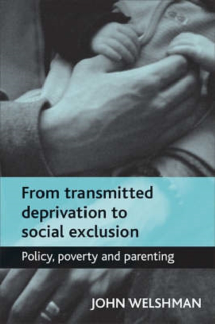 From transmitted deprivation to social exclusion : Policy, poverty, and parenting, Hardback Book