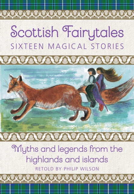 Scottish Fairytales : Sixteen magical myths and legends from the highlands and islands, Hardback Book