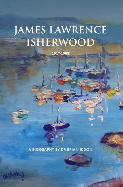 James Lawrence Isherwood : 1917-1989: A Biography by Dr Brian Iddon, Paperback / softback Book