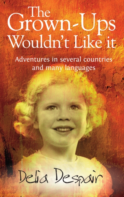 The Grown-Ups Wouldn't Like it : Adventures in Several Countries and Many Languages, Paperback / softback Book