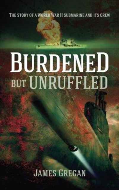 Burdened but Unruffled : The Story of a World War II Submarine and its Crew, Paperback / softback Book
