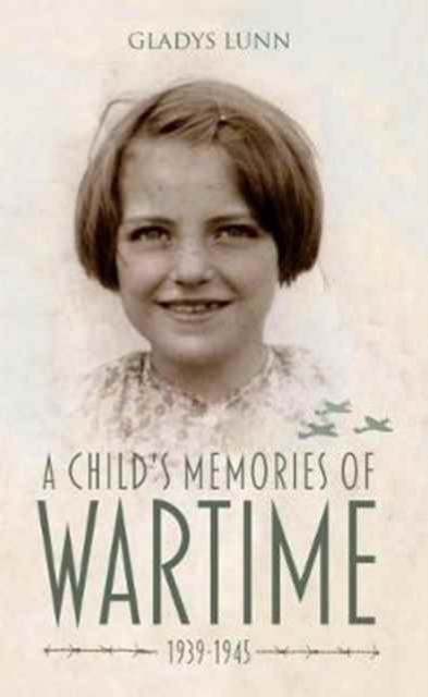 A Child's Memories of Wartime : 1939-1945, Paperback / softback Book