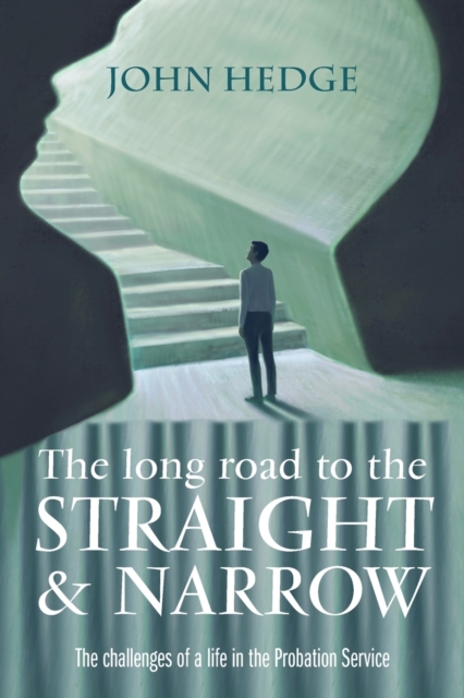 The Long Road to the Straight and Narrow : The challenges of a life in the Probation Service, Paperback / softback Book
