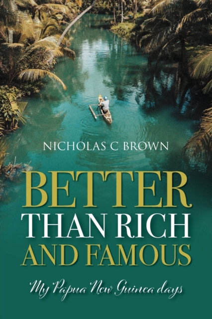 Better Than Rich and Famous : My Papua New Guinea Days, Paperback / softback Book