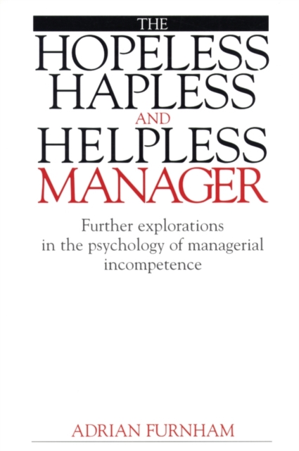 The Hopeless, Hapless and Helpless Manager : Further Explorations in the Psychology of  Managerial Incompetence, Paperback / softback Book