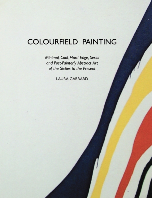 Colourfield Painting : Minimal, Cool, Hard Edge, Serial and Post-painterly Abstract Art of the Sixties to the Present, Paperback / softback Book