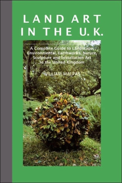 Land Art in the UK : A Complete Guide to Landscape, Environmental, Earthworks, Nature, Sculpture and Installation Art in the United Kingdom, Paperback / softback Book