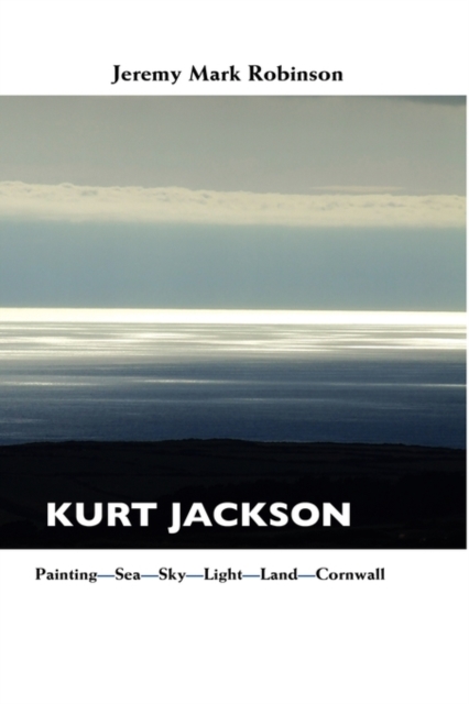 Kurt Jackson : Painting-Sea-Sky-Light-Land-Cornwall, Hardback Book