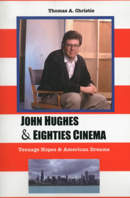 John Hughes and Eighties Cinema : Teenage Hopes and American Dreams, Paperback / softback Book