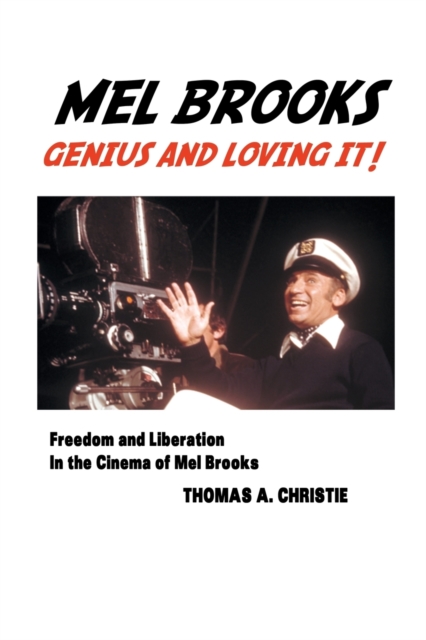Mel Brooks : Genius and Loving It!: Freedom and Liberation in the Cinema of Mel Brooks, Paperback / softback Book