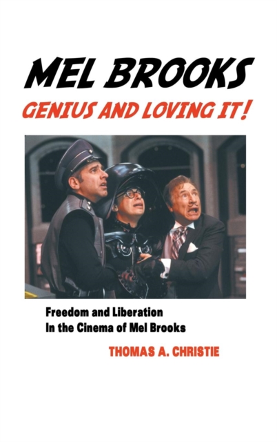 Mel Brooks : Genius and Loving It!: Feedom and Liberation in the Cinema of Mel Brooks, Hardback Book