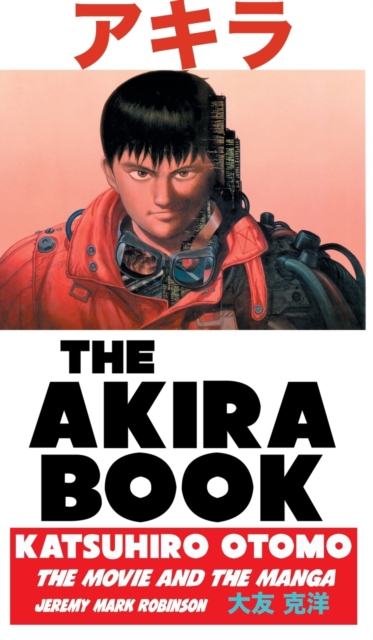 The Akira Book : Katsuhiro Otomo: The Movie and the Manga, Hardback Book