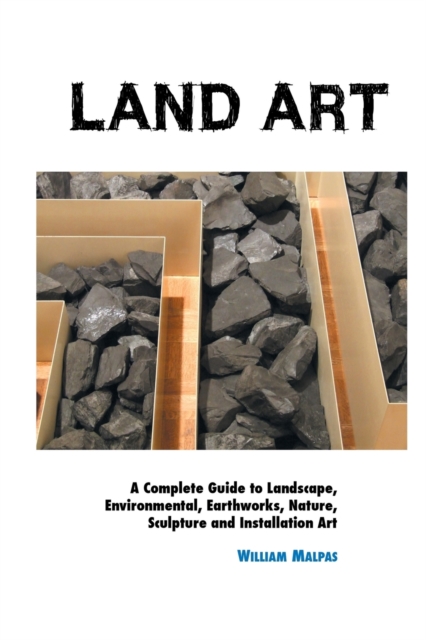 Land Art : A Complete Guide To Landscape, Environmental, Earthworks, Nature, Sculpture and Installation Art, Paperback / softback Book