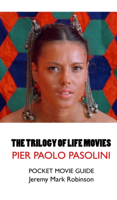 The Trilogy of Life Movies : The Decameron - The Canterbury Tales - The Arabian Nights: Pier Paolo Pasolini: Pocket Movie Guide, Hardback Book