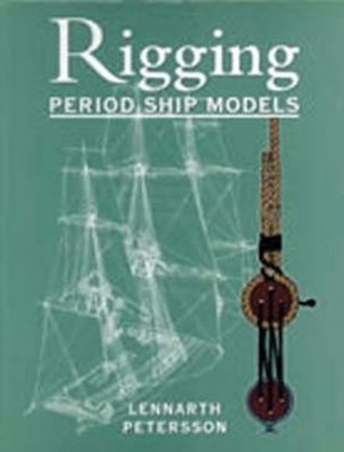The Rigging of Period Ship Models : A Step-by-step Guide to the Intricacies of Square-rig, Hardback Book