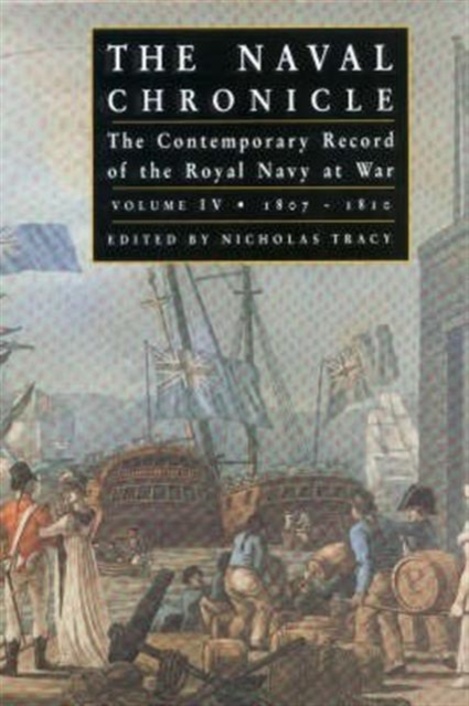 The Naval Chronicle : Contemporary Views of the War at Sea 1807-1809, the War of Attrition v. 4, Hardback Book