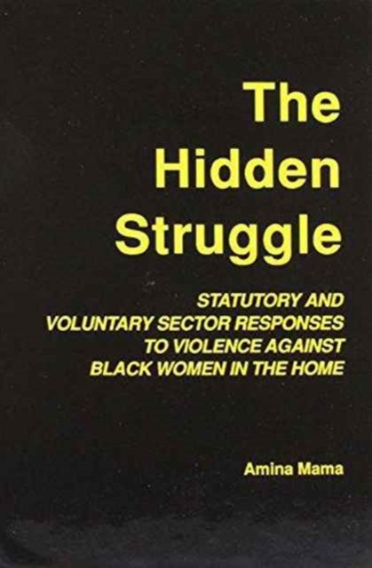 The Hidden Struggle : Statutory and Voluntary Sector Responses to Violence Against Black Women in the Home, Hardback Book