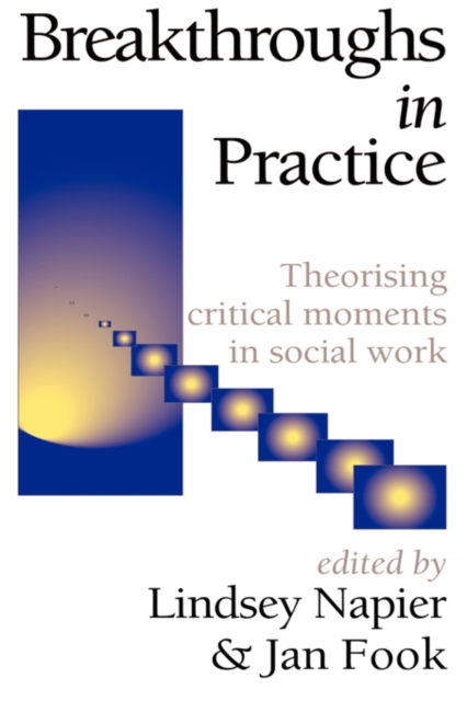 Breakthroughs in Practice : Theorising Critical Moments in Social Work, Hardback Book