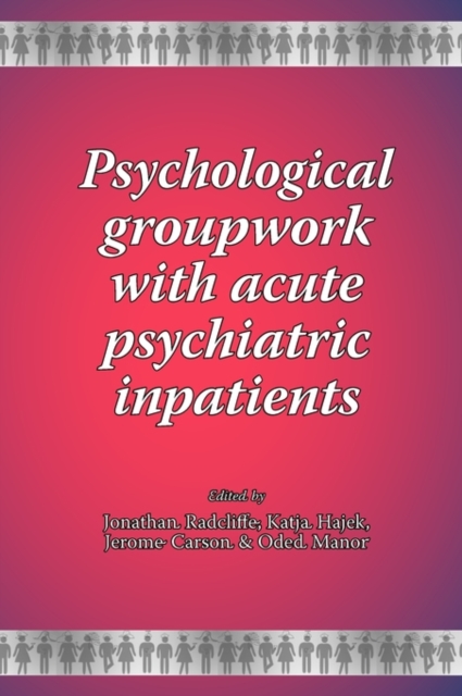 Psychological Groupwork with Acute Psychiatric Inpatients, Hardback Book