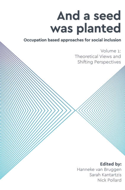 And a Seed was Planted ...' Occupation based approaches for social inclusion : Volume 1: Theoretical Views and Shifting Perspectives, Hardback Book