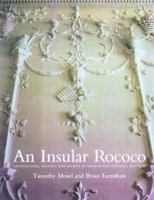 An Insular Rococco : Architecture, Politics and Society in Ireland and England, 1710 - 1770, Hardback Book
