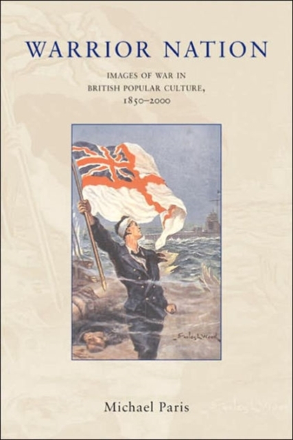 Warrior Nation : Images of War in British Popular Culture, 1850-2000, Hardback Book