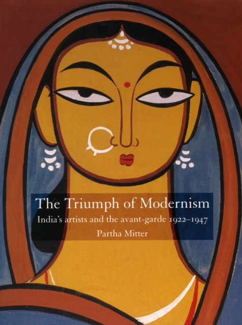 The Triumph of Modernism : India's Artists and the Avant-garde, 1922-47, EPUB eBook