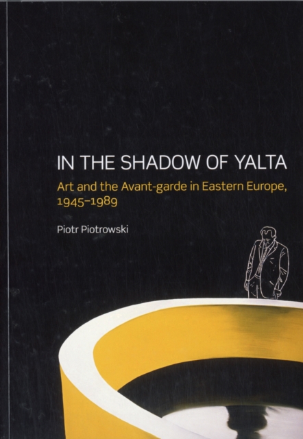 In the Shadow of Yalta : Art and the Avant-garde in Eastern Europe 1945-1989, Paperback / softback Book